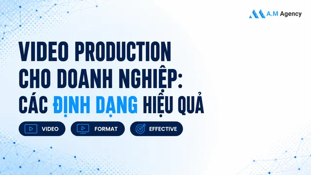 Video production cho doanh nghiệp: Các định dạng hiệu quả